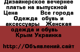 Дизайнерское вечернее платье на выпускной › Цена ­ 9 000 - Все города Одежда, обувь и аксессуары » Женская одежда и обувь   . Крым,Украинка